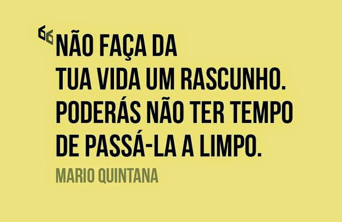 Não faça da sua vida um rascunho. Poderás não ter tempo de passá-la a  limpo.